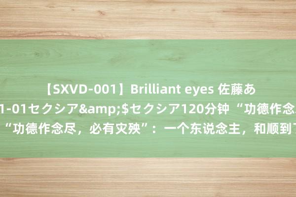 【SXVD-001】Brilliant eyes 佐藤あい</a>2006-11-01セクシア&$セクシア120分钟 “功德作念尽，必有灾殃”：一个东说念主，和顺到了偏激，其实不是功德