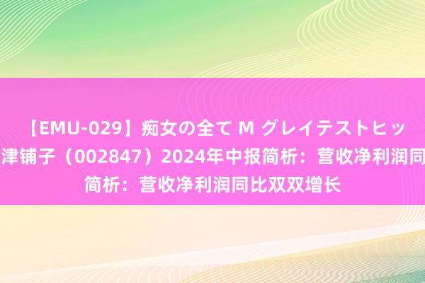 【EMU-029】痴女の全て M グレイテストヒッツ 4時間 盐津铺子（002847）2024年中报简析：营收净利润同比双双增长